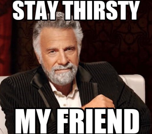 stay-thirsty-my-friend-memes-com-14927216.png