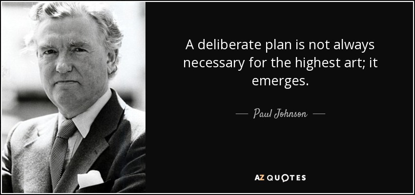 quote-a-deliberate-plan-is-not-always-necessary-for-the-highest-art-it-emerges-paul-johnson-40-44-11.jpg